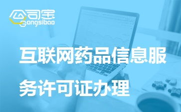 一文讀懂互聯(lián)網(wǎng)藥品信息服務(wù)許可證辦理 條件、材料、流程全解析